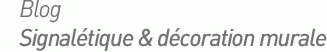 Blog signalétique et décoration murale Blog signalétique et décoration murale
